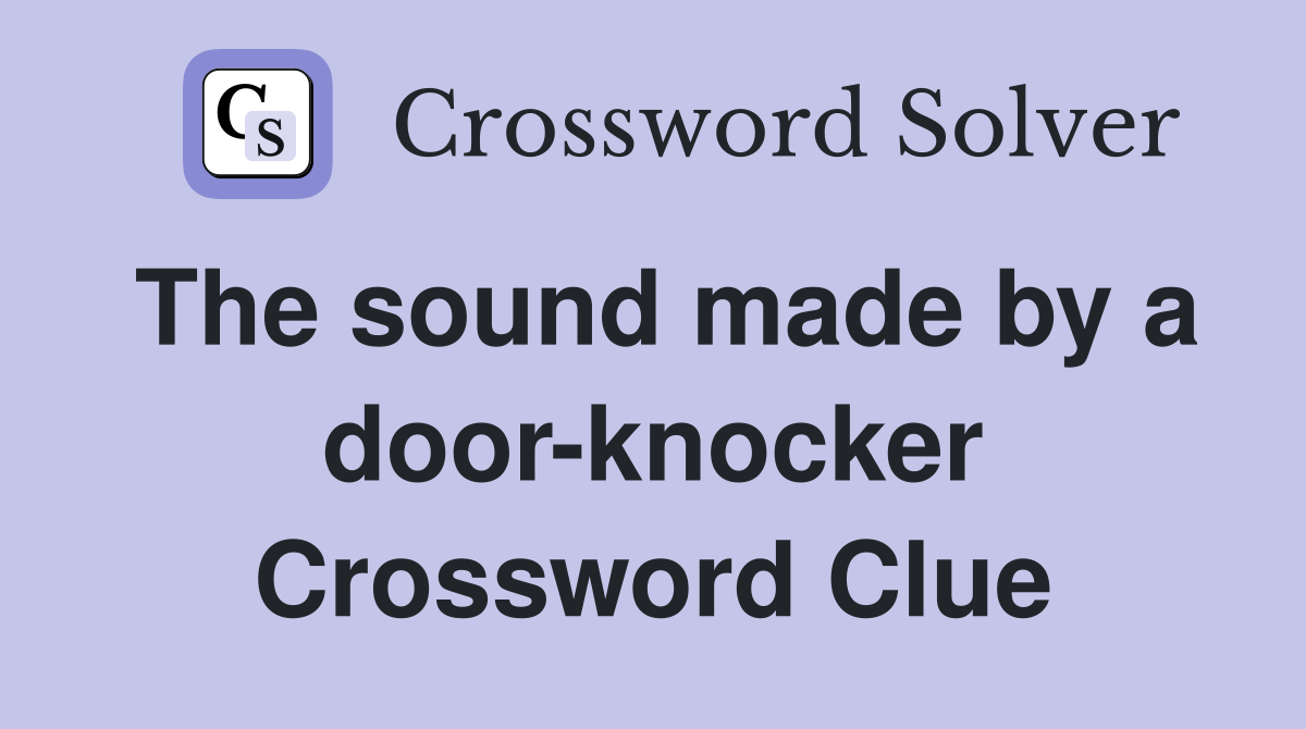 The sound made by a door-knocker Crossword Clue