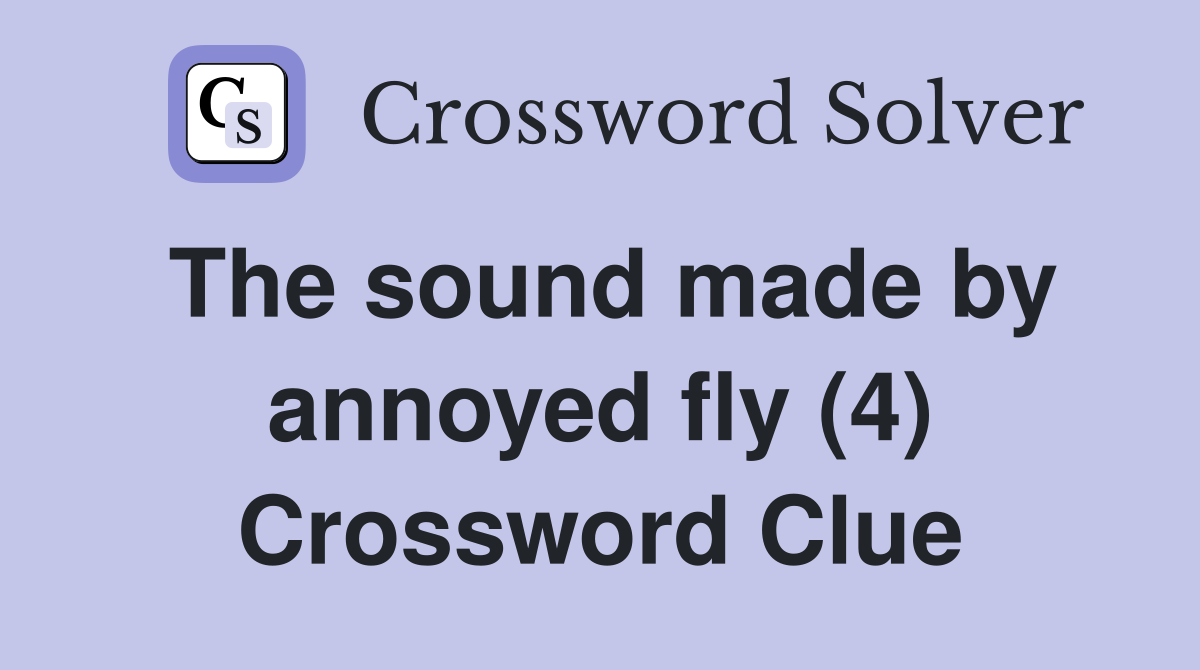 The sound made by annoyed fly (4) Crossword Clue