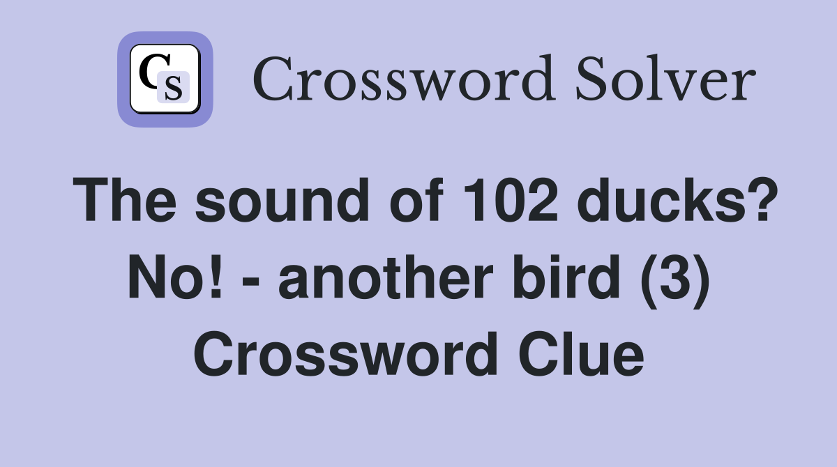 The sound of 102 ducks? No! - another bird (3) Crossword Clue