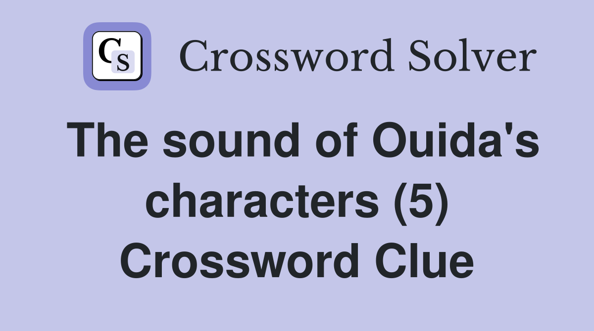 The sound of Ouida's characters (5) Crossword Clue