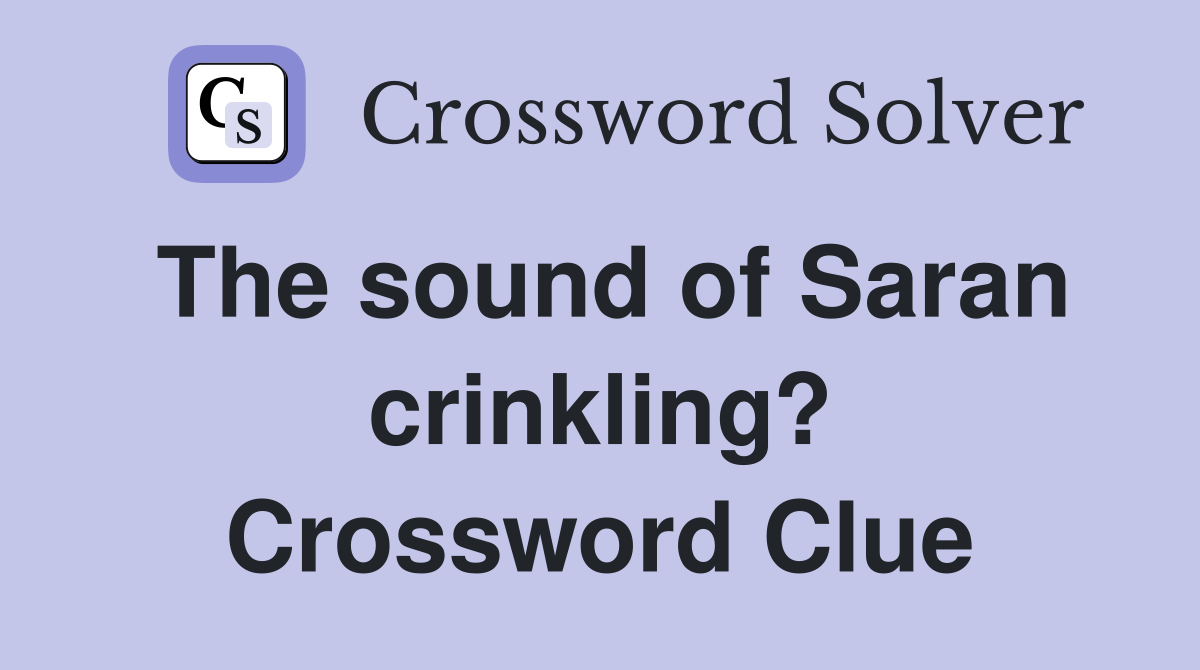The sound of Saran crinkling? Crossword Clue