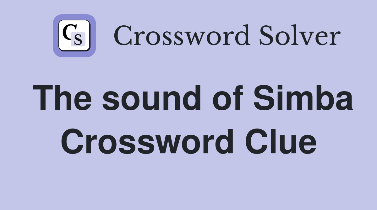 The sound of Simba Crossword Clue
