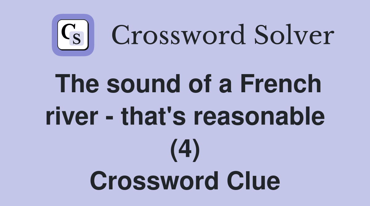 The sound of a French river - that's reasonable (4) Crossword Clue