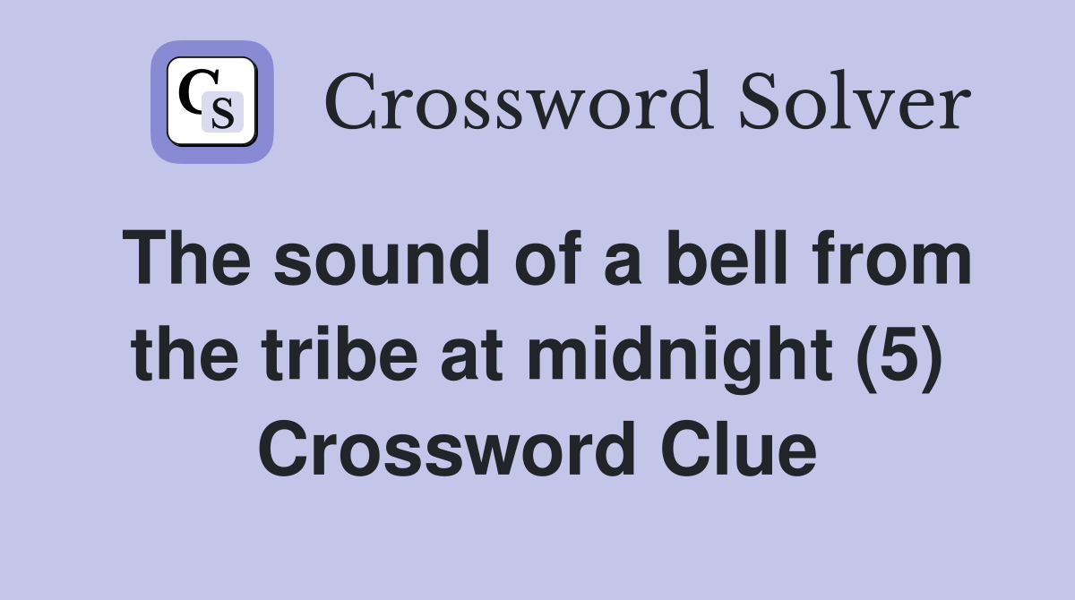 The sound of a bell from the tribe at midnight (5) Crossword Clue