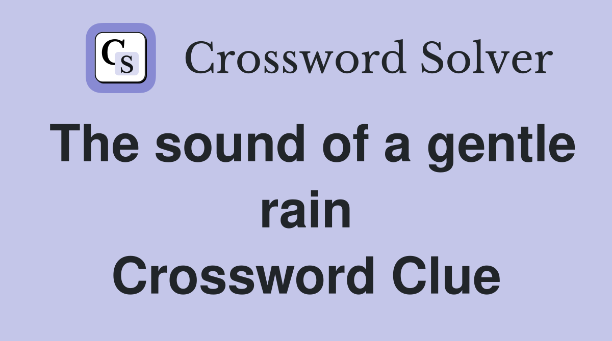 The sound of a gentle rain Crossword Clue