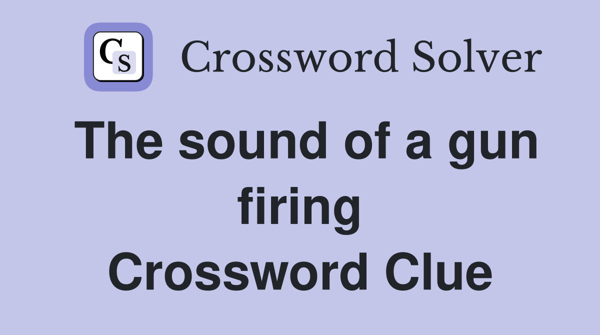 The sound of a gun firing Crossword Clue