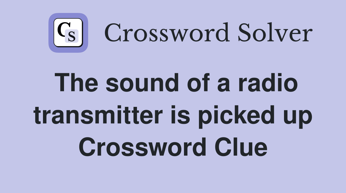 The sound of a radio transmitter is picked up Crossword Clue