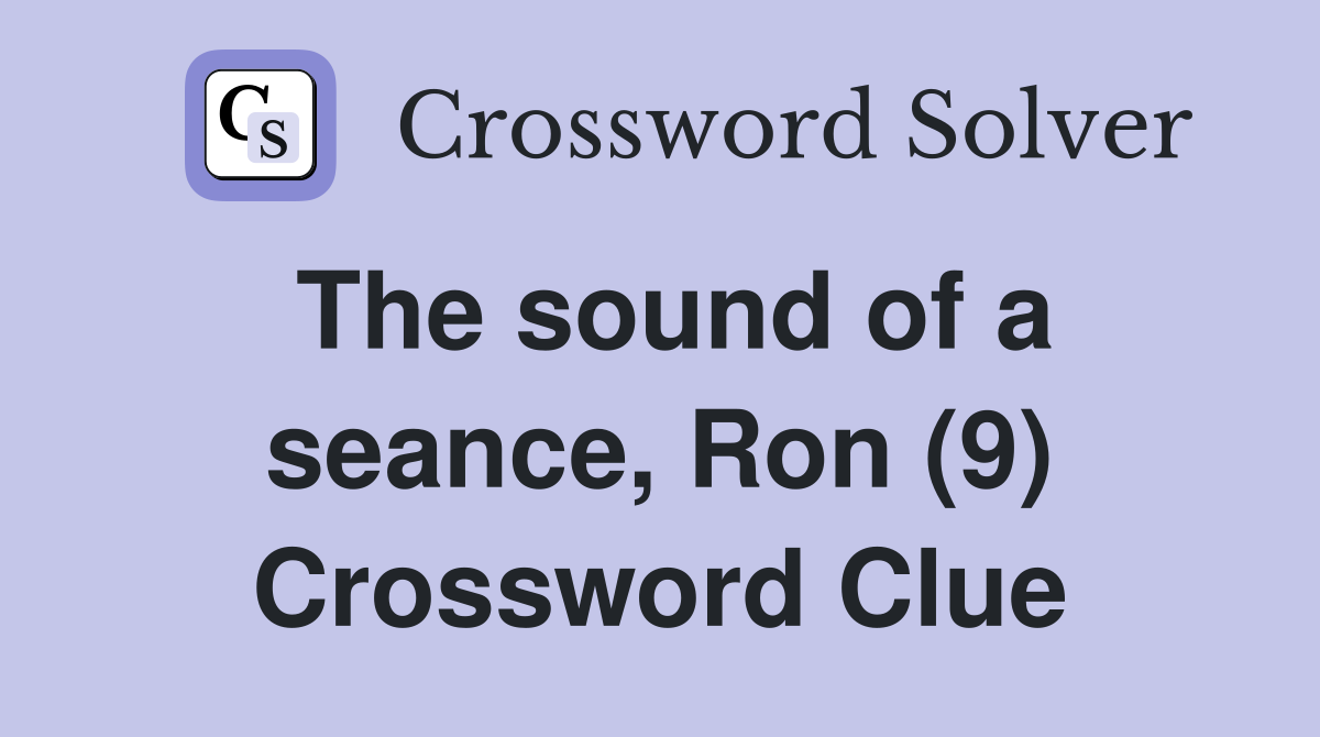 The sound of a seance, Ron (9) Crossword Clue
