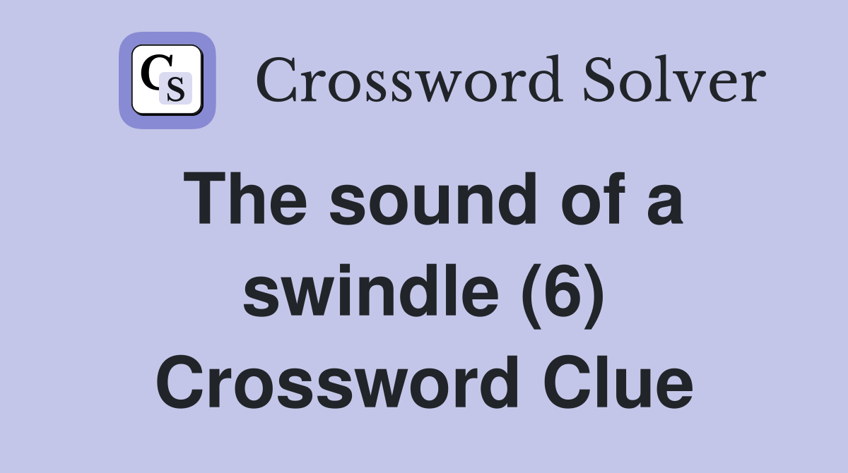 The sound of a swindle (6) Crossword Clue