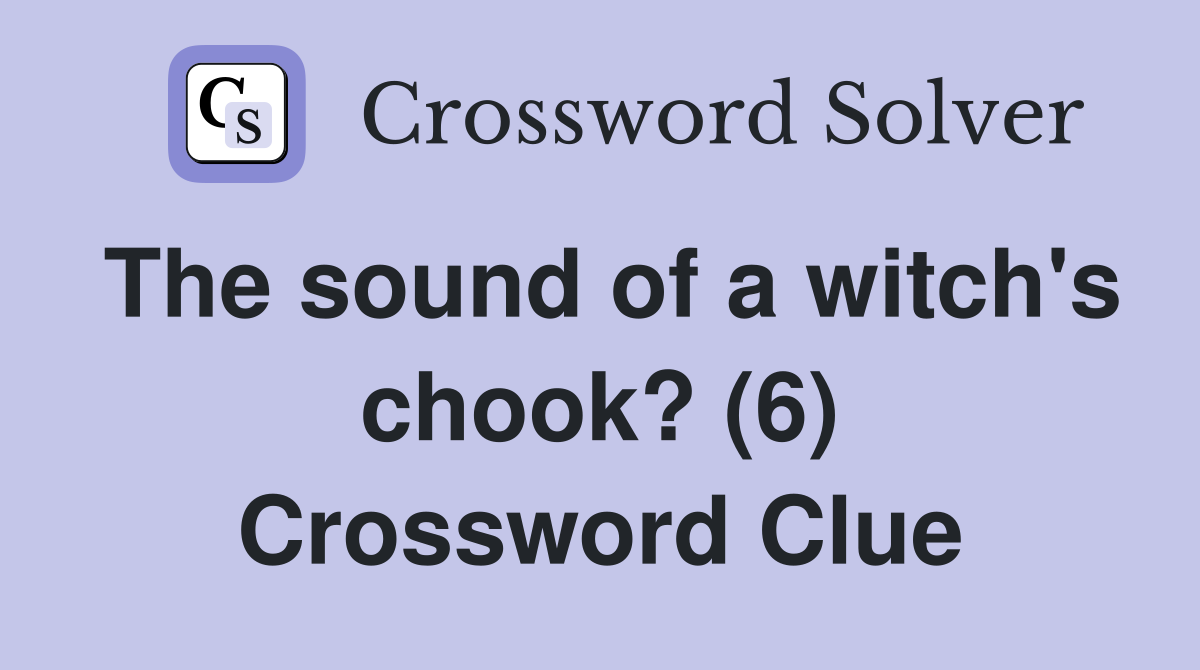 The sound of a witch's chook? (6) Crossword Clue