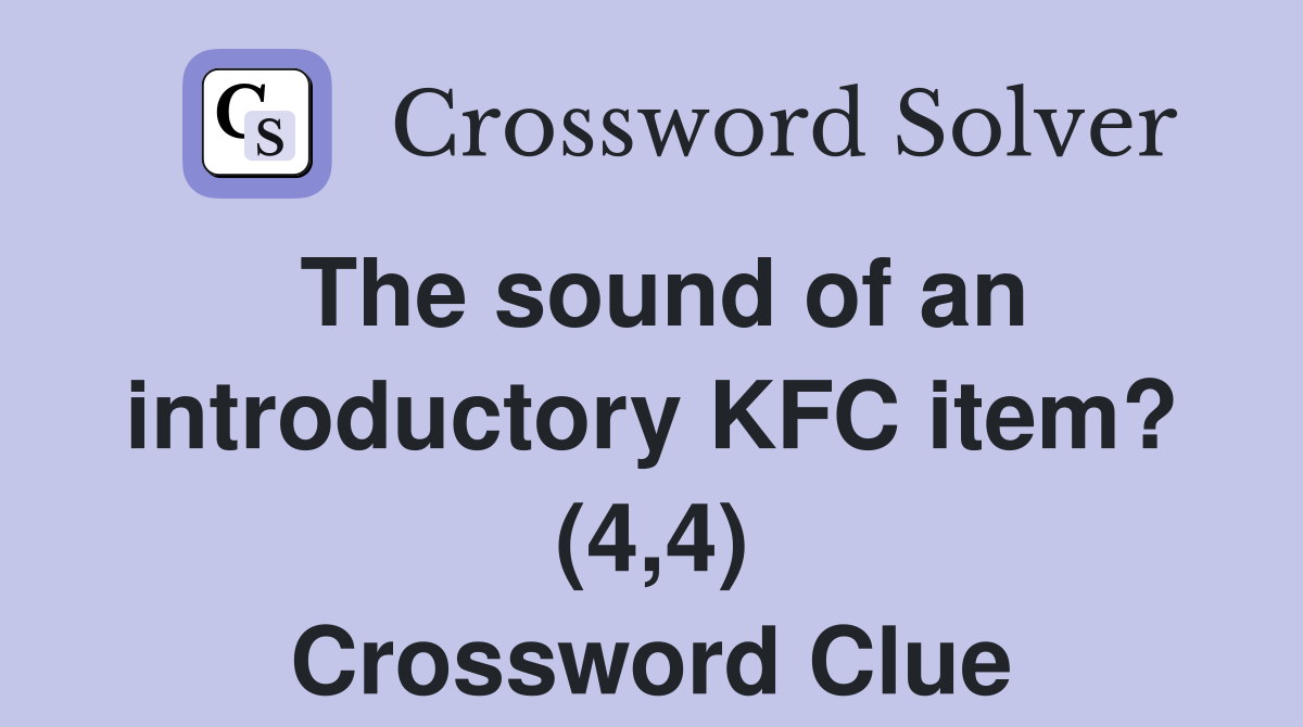 The sound of an introductory KFC item? (4,4) Crossword Clue