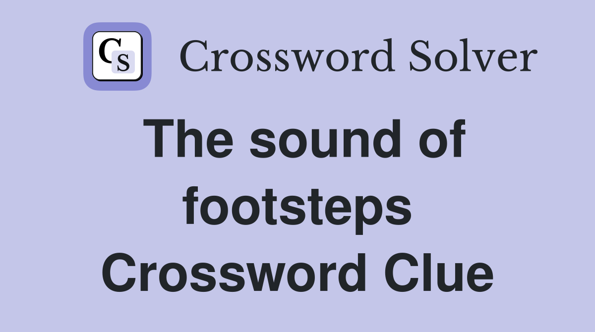 The sound of footsteps Crossword Clue