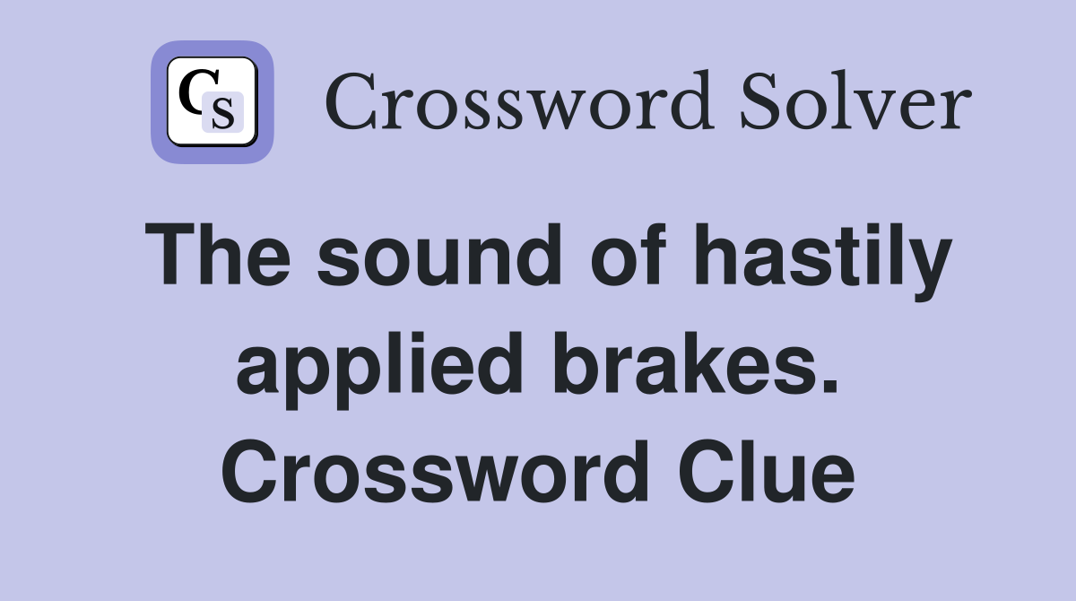 The sound of hastily applied brakes. Crossword Clue