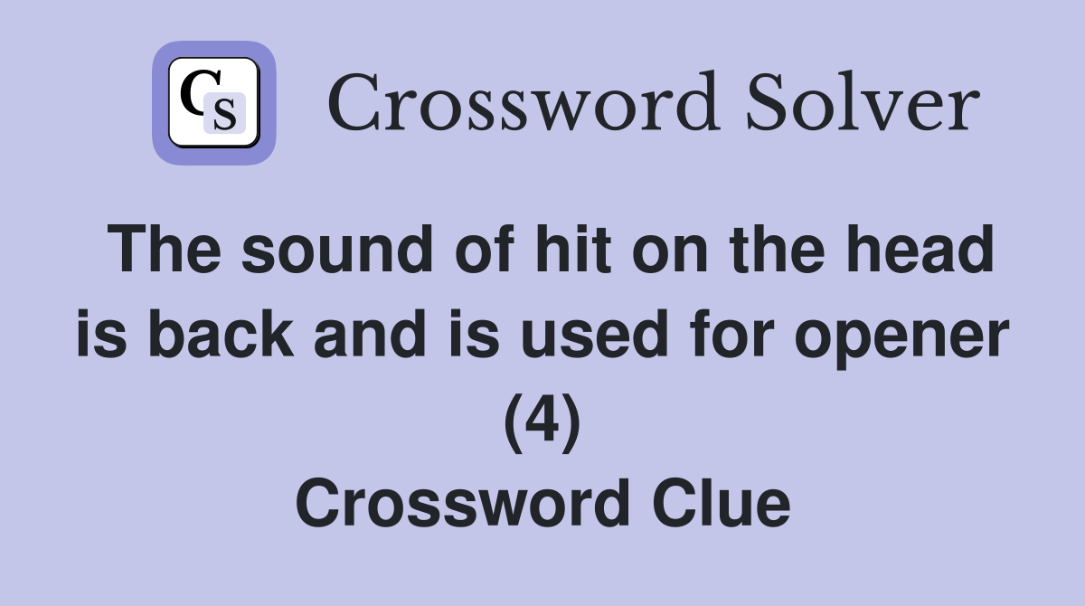 The sound of hit on the head is back and is used for opener (4) Crossword Clue