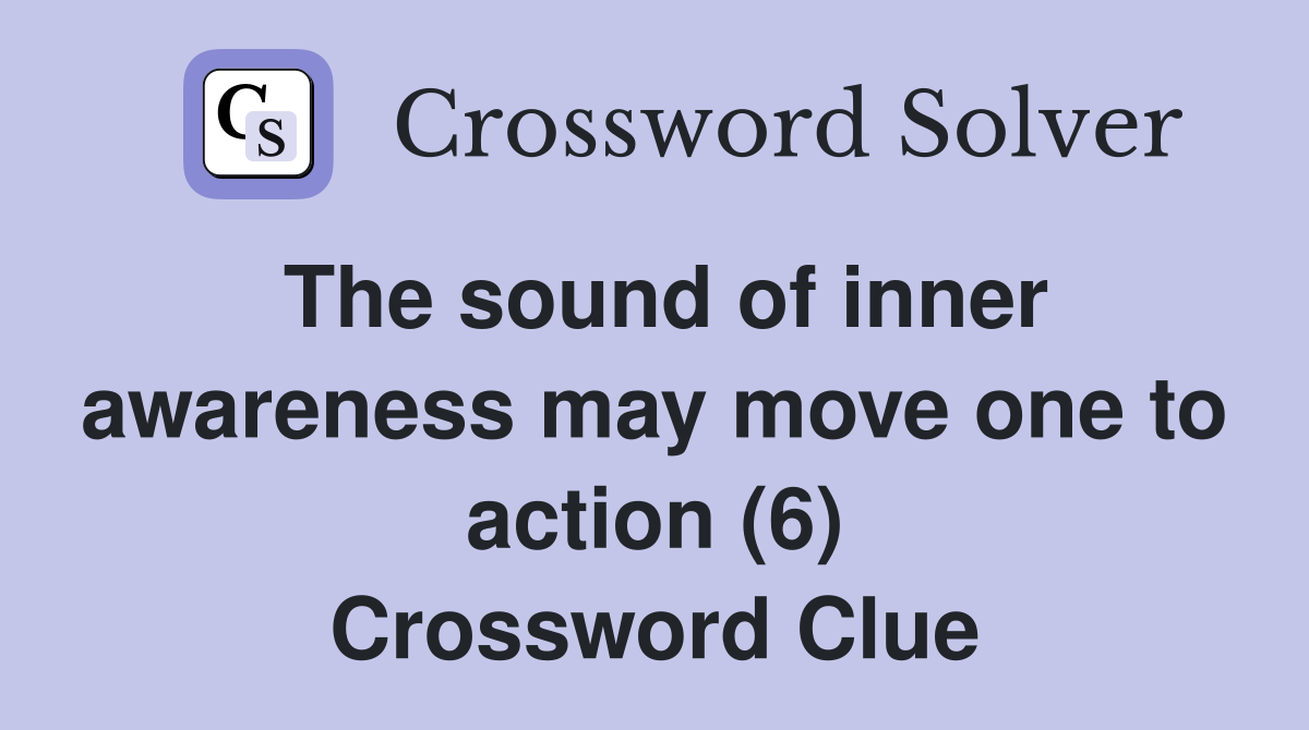 The sound of inner awareness may move one to action (6) Crossword Clue