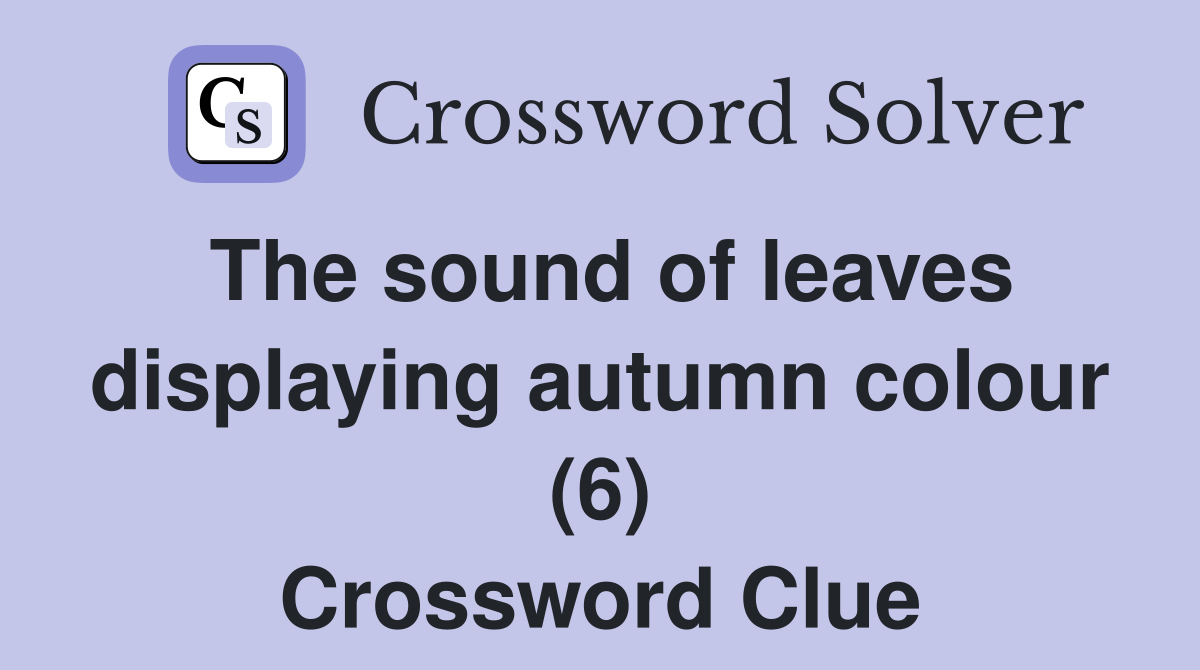 The sound of leaves displaying autumn colour (6) Crossword Clue