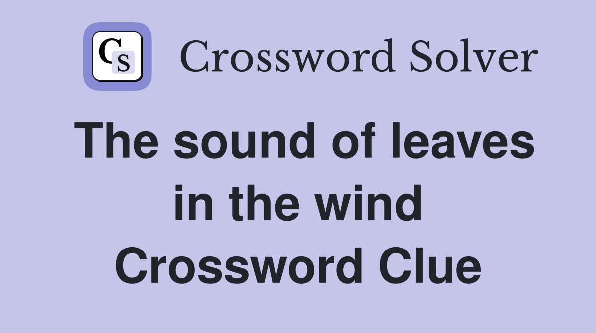 The sound of leaves in the wind Crossword Clue