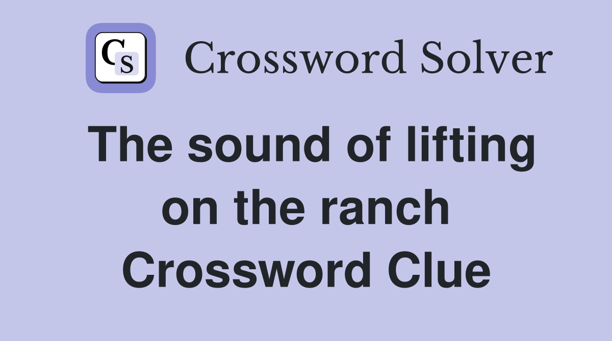 The sound of lifting on the ranch Crossword Clue