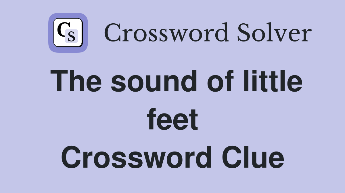 The sound of little feet Crossword Clue