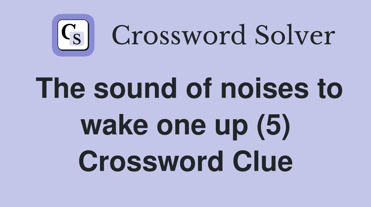 The sound of noises to wake one up (5) Crossword Clue