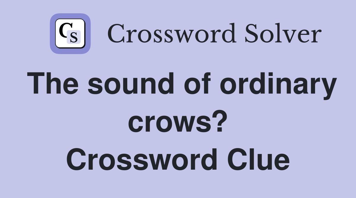 The sound of ordinary crows? Crossword Clue