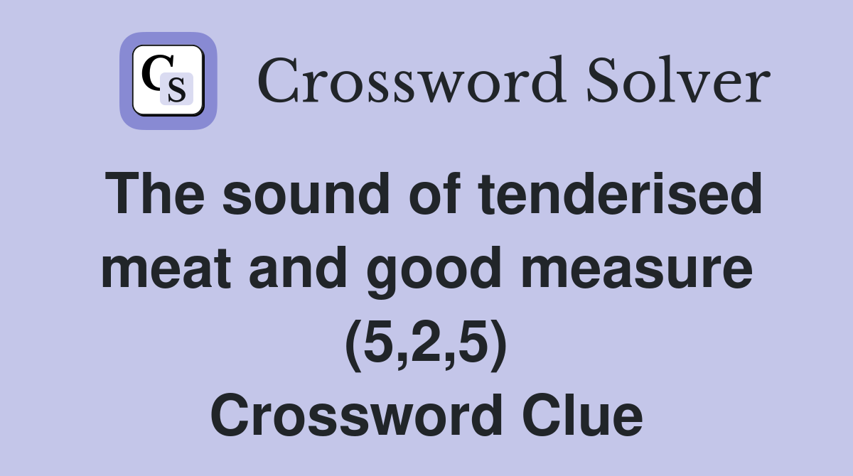 The sound of tenderised meat and good measure (5,2,5) Crossword Clue