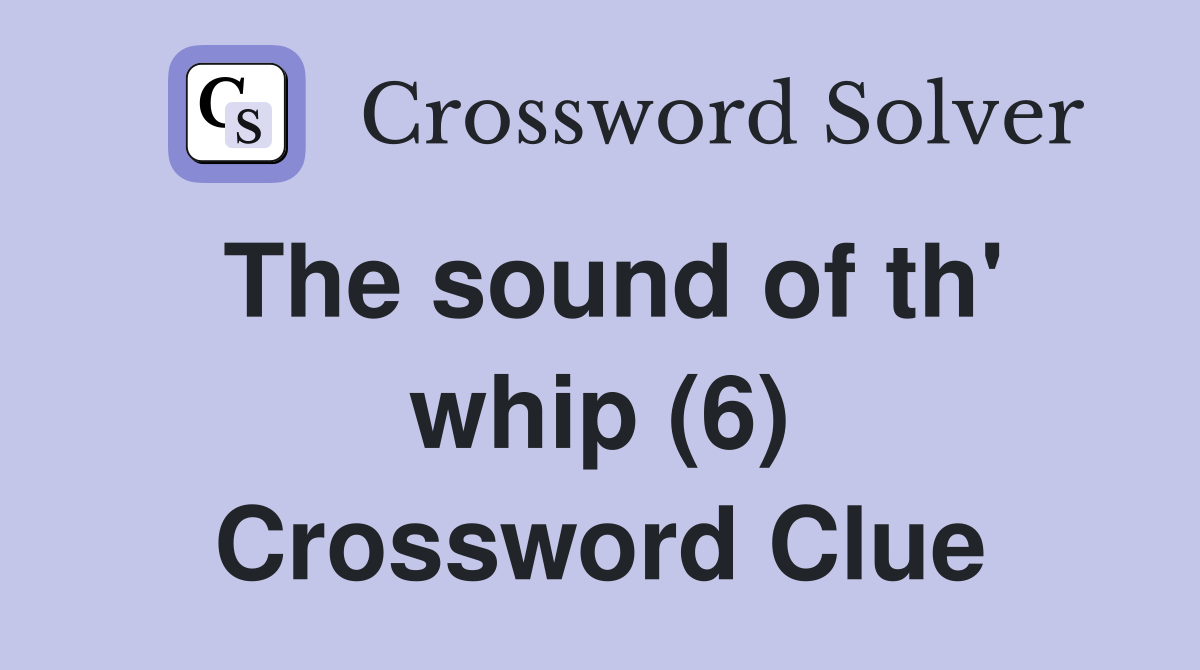 The sound of th' whip (6) Crossword Clue