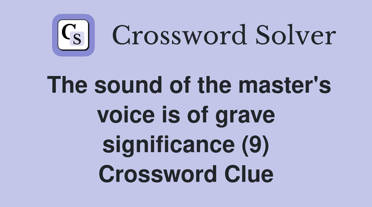 The sound of the master's voice is of grave significance (9) Crossword Clue