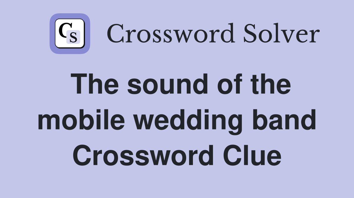 The sound of the mobile wedding band Crossword Clue