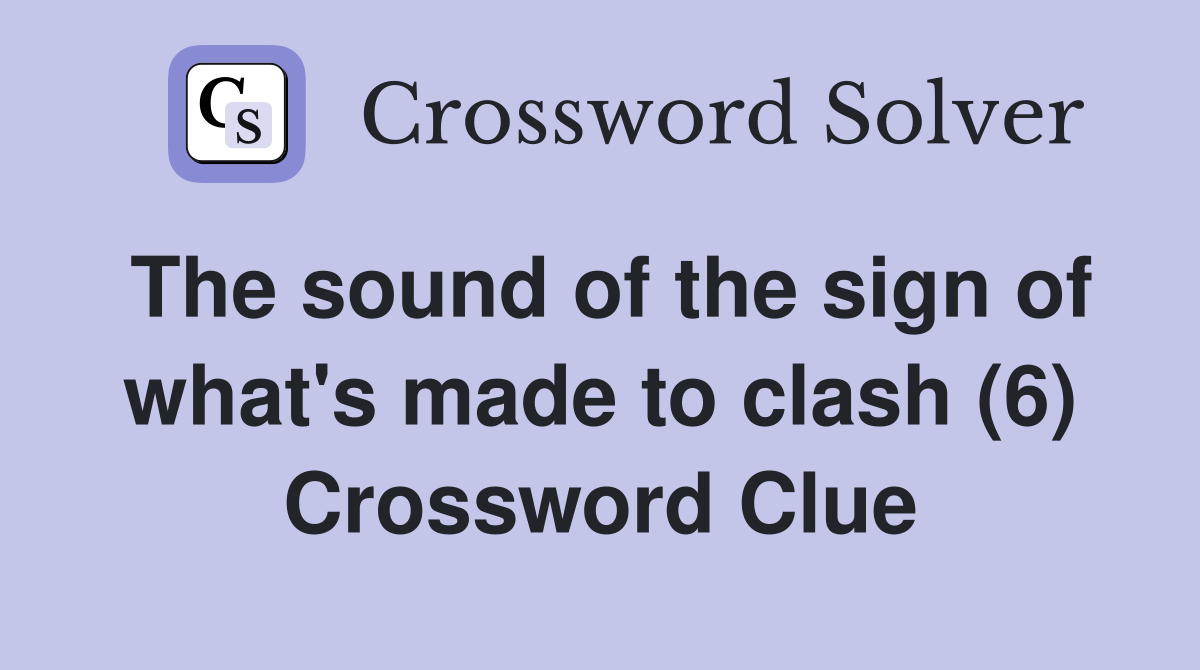 The sound of the sign of what's made to clash (6) Crossword Clue