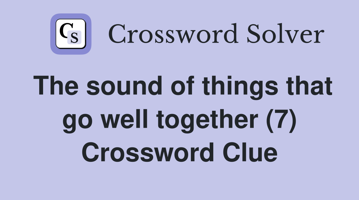 The sound of things that go well together (7) Crossword Clue