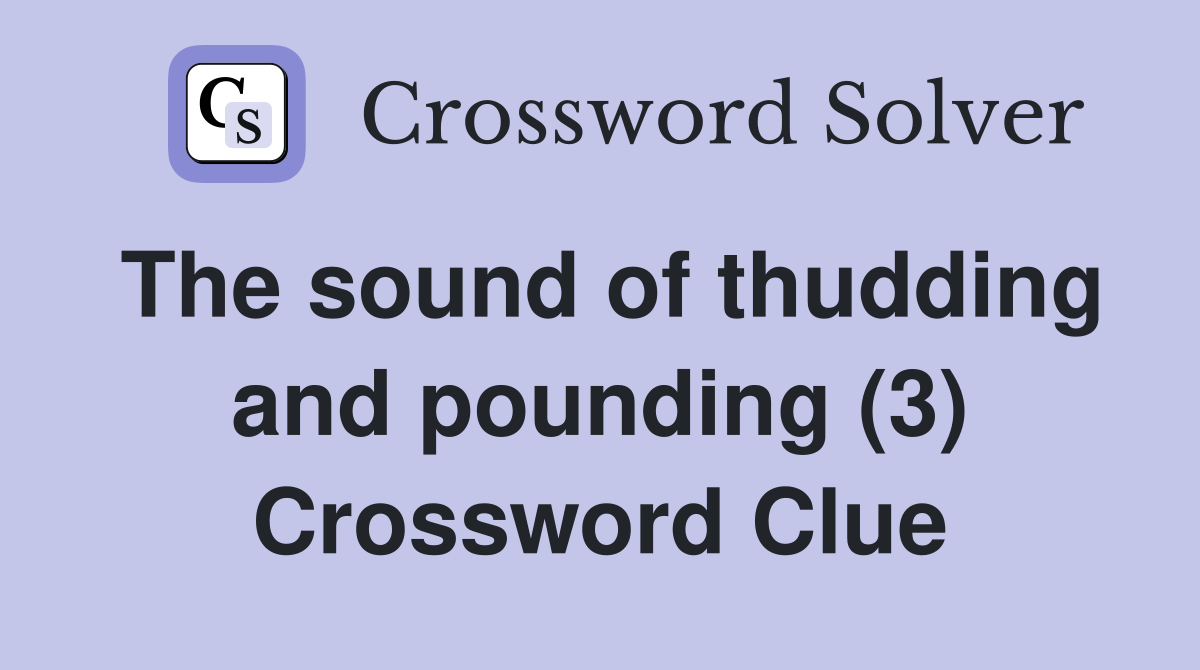 The sound of thudding and pounding (3) Crossword Clue