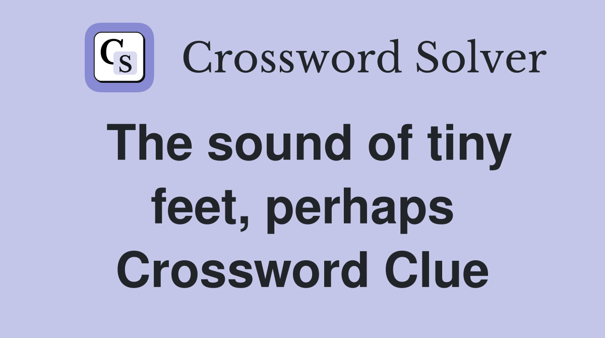 The sound of tiny feet, perhaps Crossword Clue