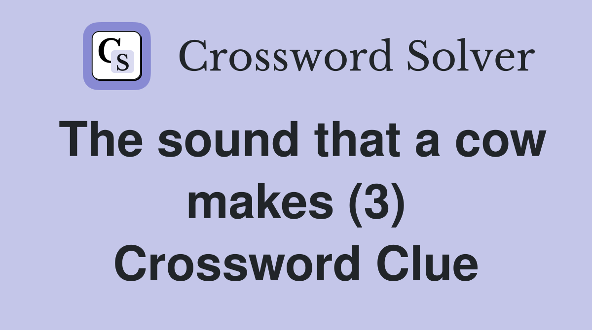The sound that a cow makes (3) Crossword Clue