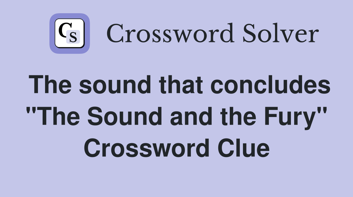 The sound that concludes "The Sound and the Fury" Crossword Clue