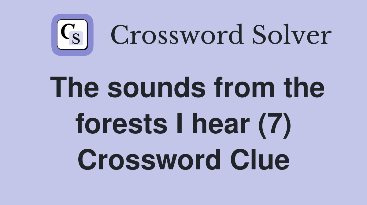 The sounds from the forests I hear (7) Crossword Clue