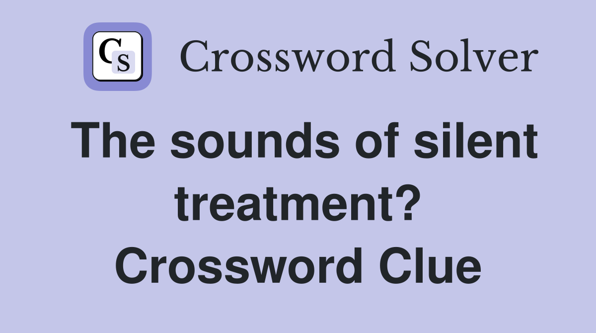 The sounds of silent treatment? Crossword Clue