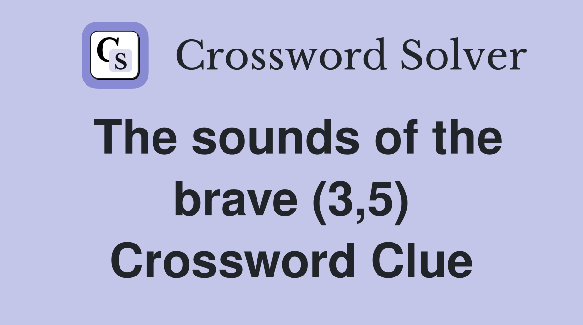 The sounds of the brave (3,5) Crossword Clue