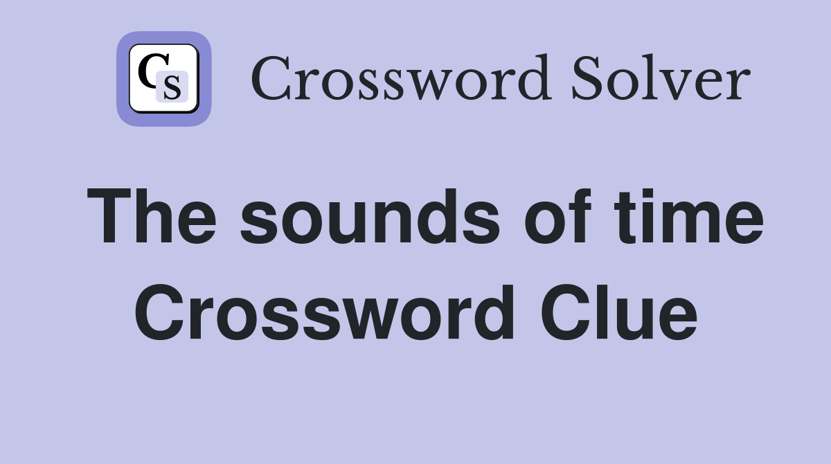 The sounds of time Crossword Clue