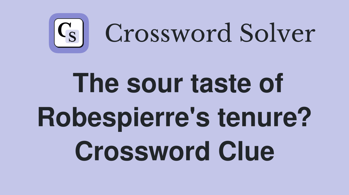 The sour taste of Robespierre's tenure? Crossword Clue