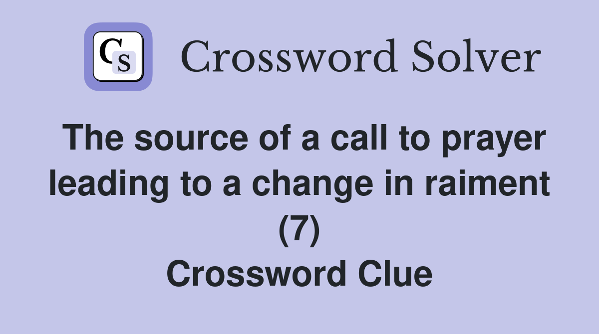 The source of a call to prayer leading to a change in raiment (7) Crossword Clue