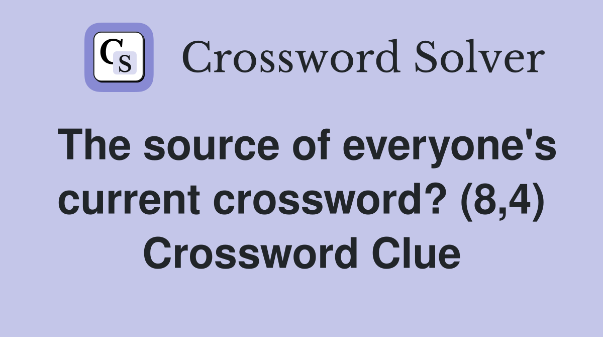 The source of everyone's current crossword? (8,4) Crossword Clue