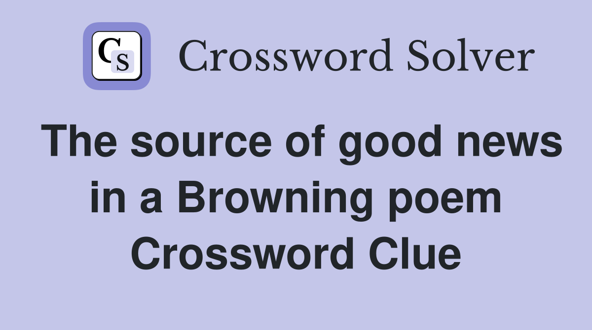 The source of good news in a Browning poem Crossword Clue