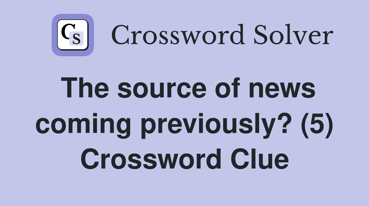 The source of news coming previously? (5) Crossword Clue