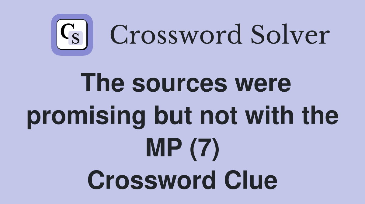 The sources were promising but not with the MP (7) Crossword Clue