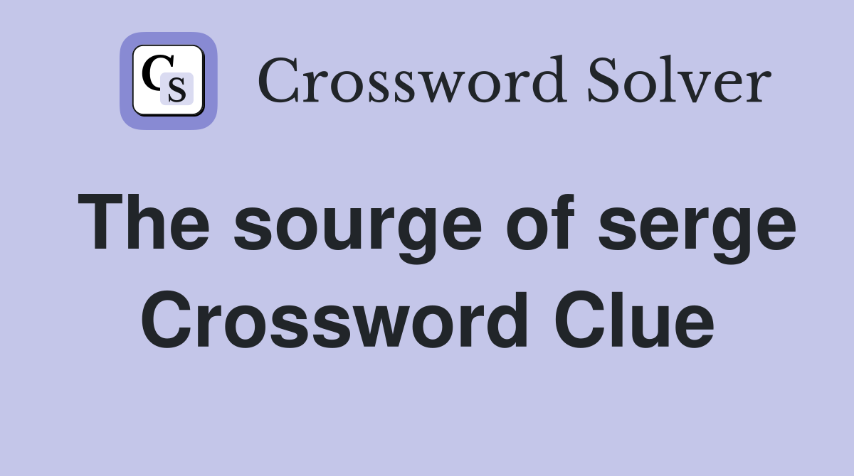 The sourge of serge Crossword Clue