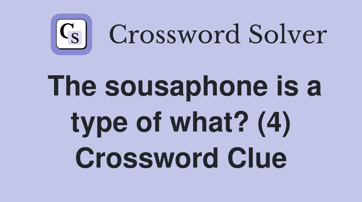 The sousaphone is a type of what? (4) Crossword Clue