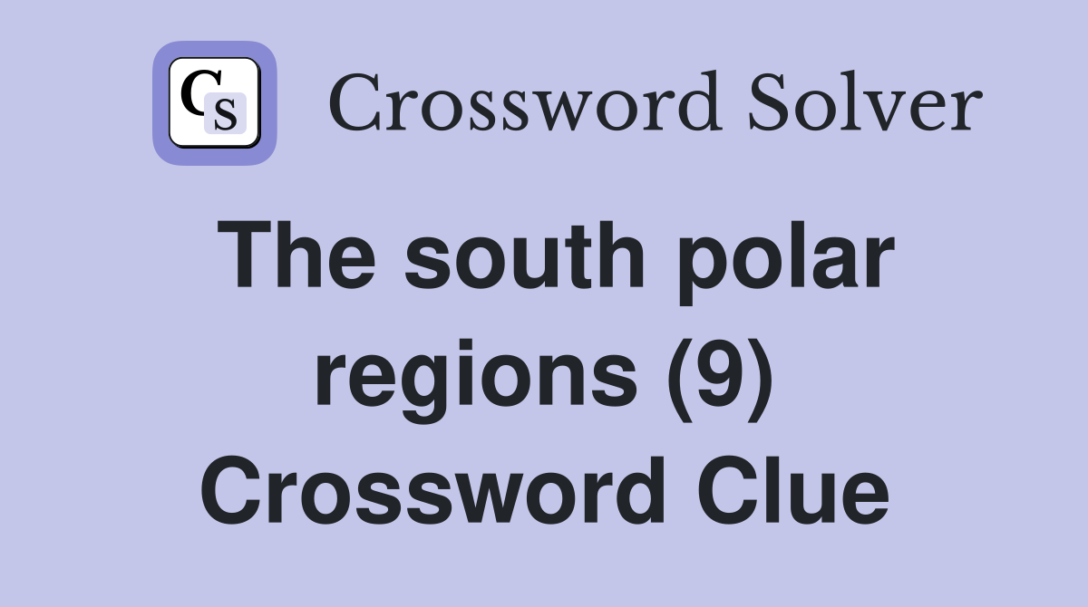 The south polar regions (9) Crossword Clue