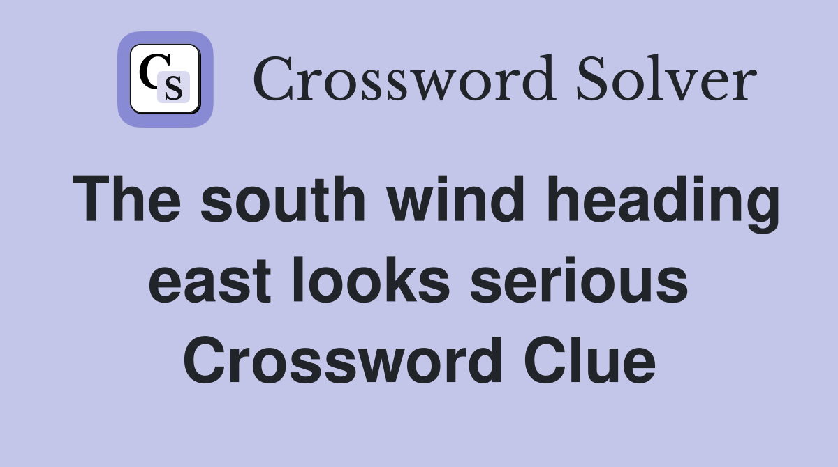 The south wind heading east looks serious Crossword Clue