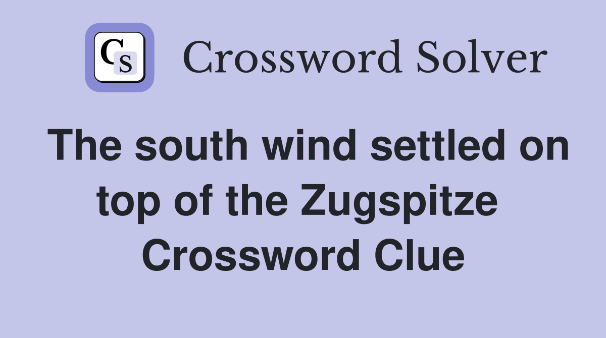 The south wind settled on top of the Zugspitze  Crossword Clue